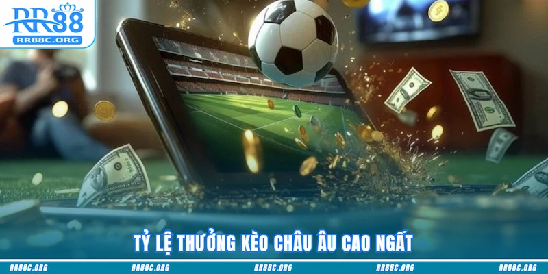 Tỷ lệ thưởng Kèo Châu Âu cao ngất